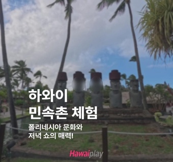 하와이 폴리네시아 문화센터 완벽 가이드: 6개 부족 체험부터 이브닝 쇼까지
